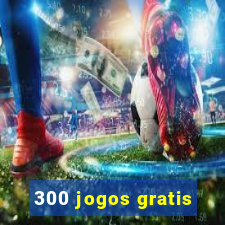 300 jogos gratis